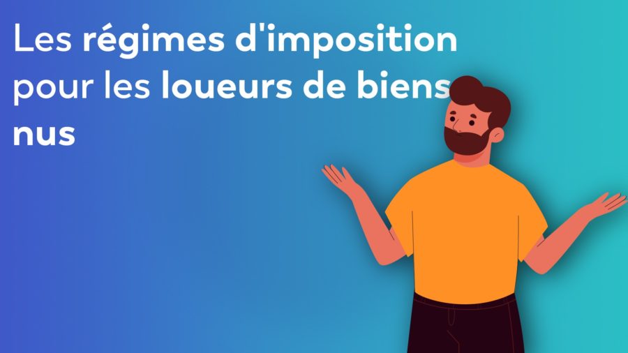 Les regimes d'imposition pour les loueurs de biens nus ​