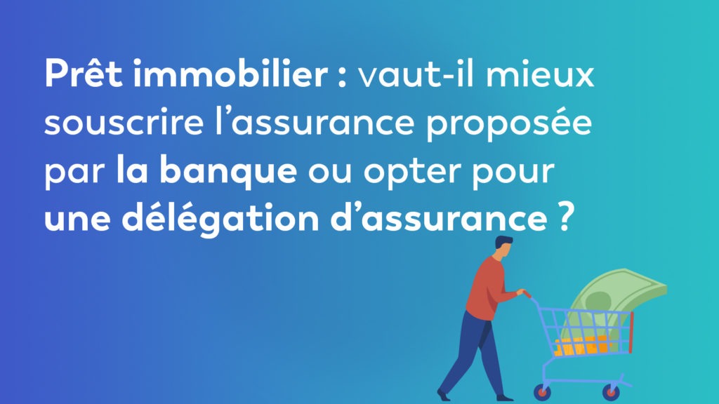 Prêt immobilier : vaut-il mieux souscrire l’assurance proposée par la banque ou opter pour une délégation d’assurance ?​