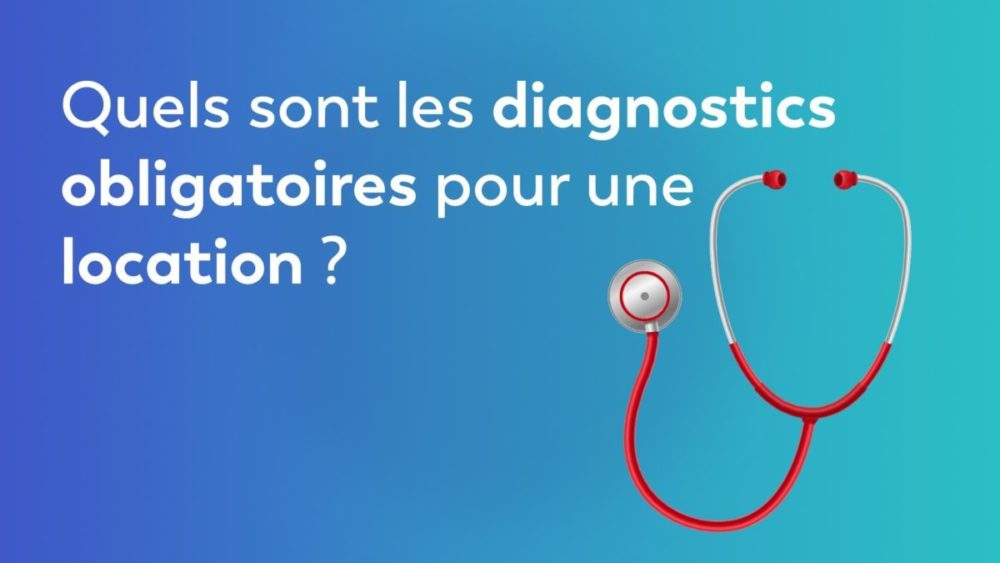 Quels sont les diagnostics obligatoires pour une location ?
